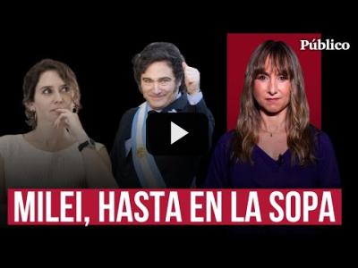 Embedded thumbnail for Video: Milei, hasta en la sopa, por Ana Pardo de Vera