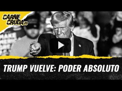 Embedded thumbnail for Video: T11x34 - Trump vuelve: poder absoluto (CARNE CRUDA)