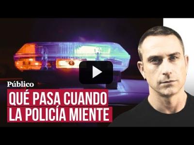 Embedded thumbnail for Video: Qué pasa cuando la policía miente, por Miquel Ramos