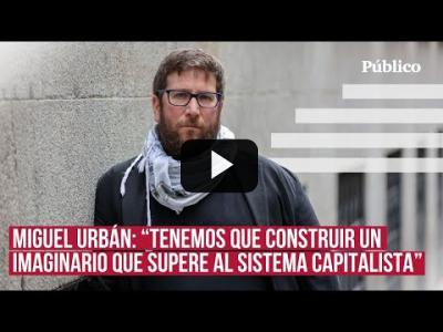 Embedded thumbnail for Video: Miguel Urbán: &amp;quot;La izquierda debe de recuperar un horizonte de proyecto alternativo al capitalismo&amp;quot;