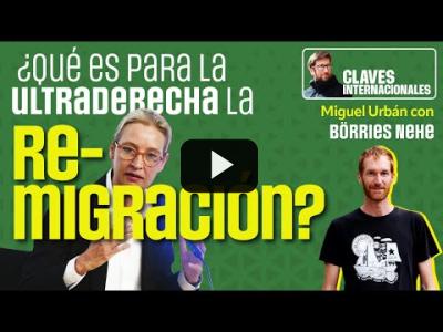 Embedded thumbnail for Video: Claves internacionales: ¿Qué es para la ultraderecha la remigración?, con Miguel Urbán