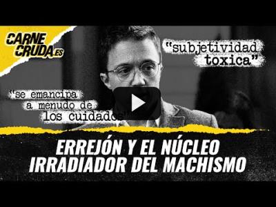 Embedded thumbnail for Video: T11x29 - Errejón y el núcleo irradiador del machismo (CARNE CRUDA)