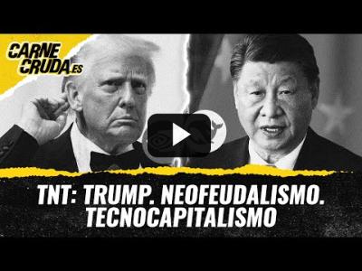 Embedded thumbnail for Video: T11x73 - TNT: Trump. Neofeudalismo. Tecnocapitalismo (CARNE CRUDA)