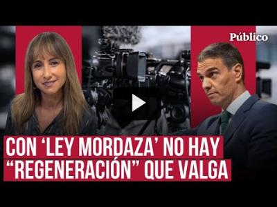 Embedded thumbnail for Video: Con ‘ley mordaza’ no hay “regeneración” que valga, por Ana Pardo de Vera