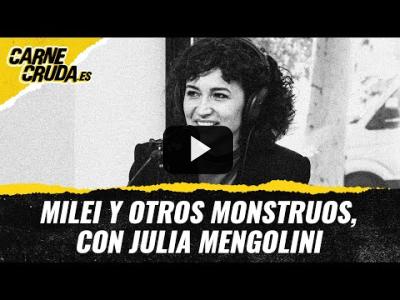 Embedded thumbnail for Video: T11x45 - Milei y otros monstruos, con Julia Mengolini (CARNE CRUDA)